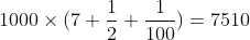 [tex]1000 \times (7 + \frac{1}{2} + \frac{1}{100}) = 7510[/tex]